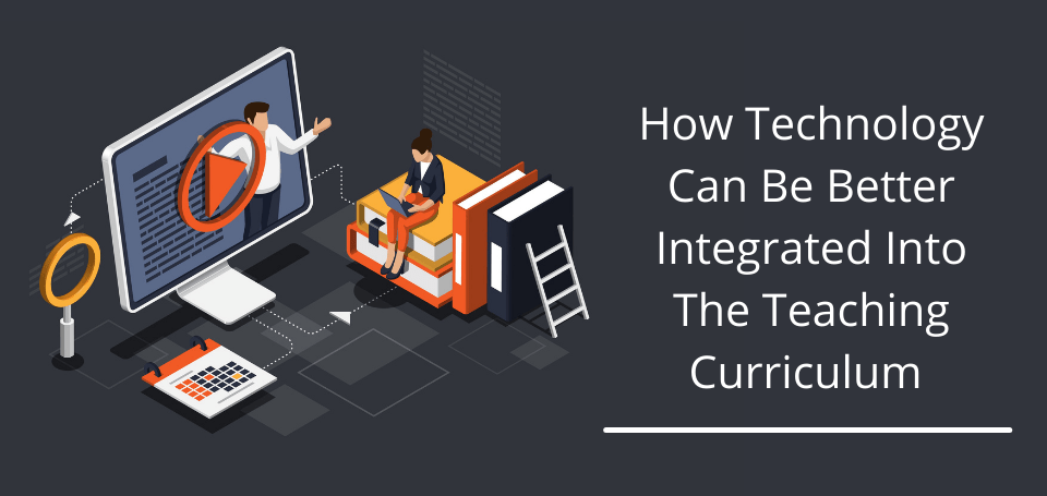 how technology can be better integrated into the teaching curriculum