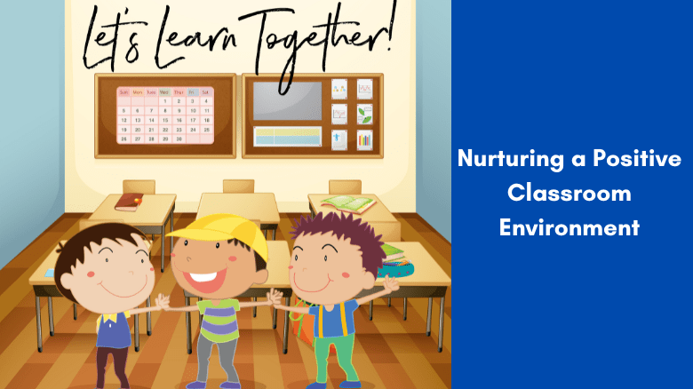 Nurturing a Positive Classroom Environment
