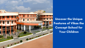 Uncover the Unique Features of Vikas the Concept School for Your Children