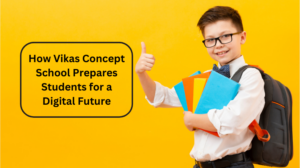 How Vikas Concept School Prepares Students for a Digital Future