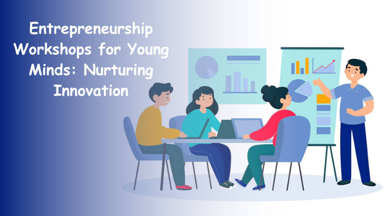 Entrepreneurship Workshops for Young Minds Nurturing Innovation
