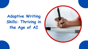 Adaptive Writing Skills Thriving in the Age of AI