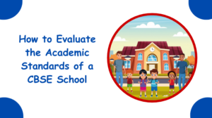 How to Evaluate the Academic Standards of a CBSE School