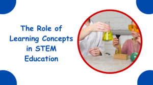 The Role of Learning Concepts in STEM Education