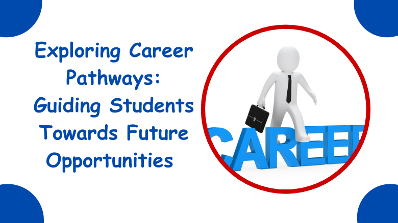 Exploring Career Pathways Guiding Students Towards Future Opportunities