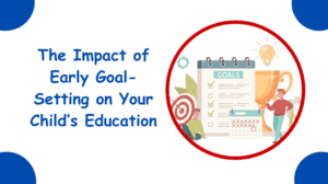 The Impact of Early Goal Setting on Your Child’s Education