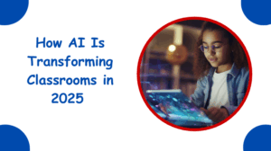 How AI Is Transforming Classrooms in 2025